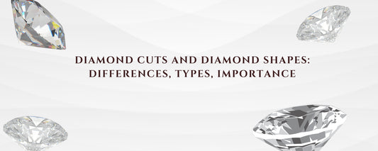 Exploring the Differences, Types, and Importance of Diamond Cuts and Shapes